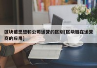 区块链思想和公司运营的区别[区块链在运营商的应用]