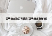 区块链金融公司骗局[区块链金融诈骗]