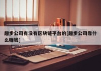 趣步公司有没有区块链平台的[趣步公司靠什么赚钱]