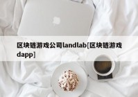 区块链游戏公司landlab[区块链游戏dapp]