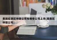 美国能源区块链公司有哪些公司上市[美股区块链公司]