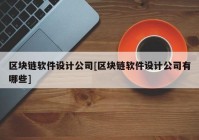 区块链软件设计公司[区块链软件设计公司有哪些]