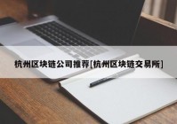 杭州区块链公司推荐[杭州区块链交易所]